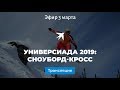 Универсиада 2019: сноуборд-кросс, прямая видеотрансляция