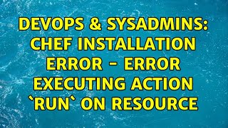 DevOps & SysAdmins: Chef Installation Error - Error executing action `run` on resource