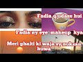 Meri ghalti ki waja sy nuksan huwa fadia q udass hui fadia ny  eye makeup  kya