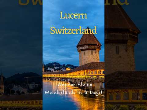 Lucern Switzerland | 3 Days Itinerary | Things to do in Lucern | Must see places in Lucern