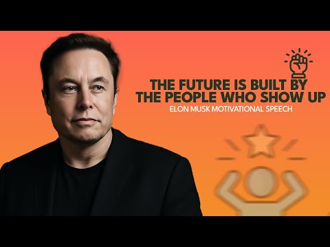THE FUTURE IS BUILT BY THE PEOPLE WHO SHOW UP - Elon Musk Motivation for Men