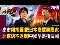 【精選】高市早苗把日本「搞成軍事國家」頻頻挑釁？！「中國變核武常備大國」北京決不退讓｜#環球大戰線 #寰宇新聞