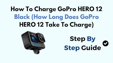 How To Charge GoPro HERO 12 Black (How Long Does GoPro HERO 12 Take To Charge)