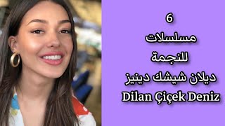 6 مسلسلات للنجمة ديلان شيشك دينيز