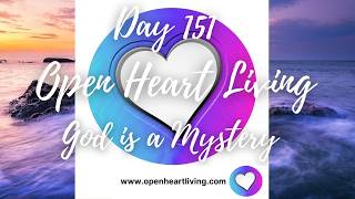 365 Days of Open Heart Living: Day 151- God is a Mystery