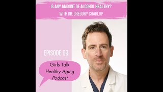 99: Is Any Amount Of Alcohol Healthy? With Dr. Gregory Charlop