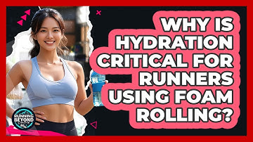 Why Is Hydration Critical For Runners Using Foam Rolling? - Running Beyond Limits