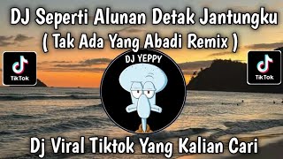 DJ SEPERTI ALUNAN DETAK JANTUNGKU || TAK ADA YANG ABADI REMIX COVER VIRAL TIKTOK YANG KALIAN CARI