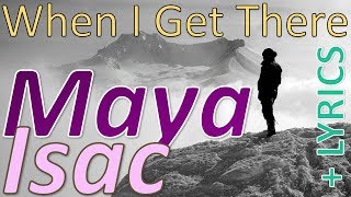 When I Get There - Maya Isac   LYRICS (INDIE, FOLK, ROCK, POP, SINGER-SONGWRITER)