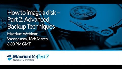 Webinar - How to image a disk with Macrium Reflect - Part 2