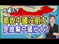 都說中國沒朋友 是壯大了中國? 2021 0711