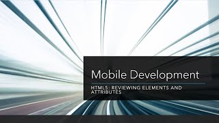 Mobile Development: HTML5: Reviewing Elements and Attributes
