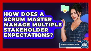 How Does A Scrum Master Manage Multiple Stakeholder Expectations? - The Project Manager Toolkit