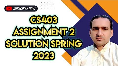 CS403 Assignment 2 Solution Spring 2023