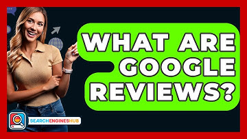 What Are Google Reviews? - SearchEnginesHub.com