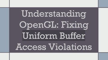 Understanding OpenGL: Fixing Uniform Buffer Access Violations