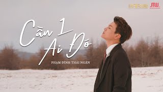 Cần 1 Ai Đó (C1AD) - Phạm Đình Thái Ngân | Official MV