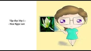 Tập đọc  lớp 1 : Hoa Ngọc Lan