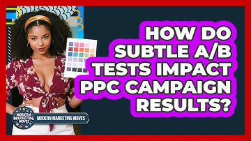 How Do Subtle A/B Tests Impact PPC Campaign Results? - Modern Marketing Moves