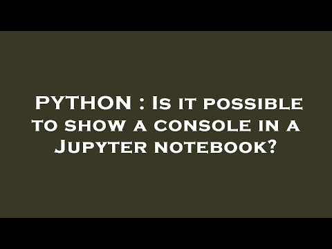 PYTHON : Is it possible to show a console in a Jupyter notebook?