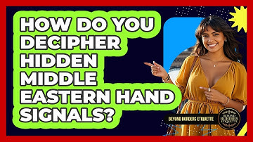 How Do You Decipher Hidden Middle Eastern Hand Signals? - Beyond Borders Etiquette