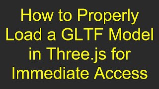 How to Properly Load a GLTF Model in Three.js for Immediate Access
