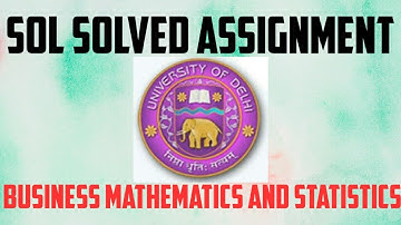SOL SOLVED ASSIGNMENT || BUSINESS MATHEMATICS AND STATISTICS || 2020