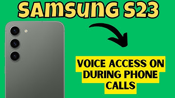Samsung S23 Keep Voice Access On During Phone Calls
