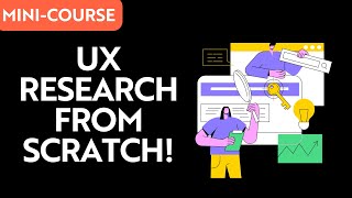 User Research 101 Mini-Course - Lesson 7 UXD From Scratch!