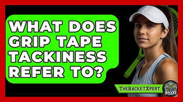 What Does Grip Tape Tackiness Refer To? - The Racket Xpert