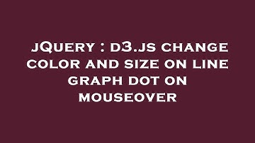jQuery : d3.js change color and size on line graph dot on mouseover