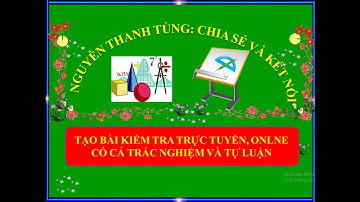 HƯỚNG DẪN TẠO BÀI KIỂM TRA TRỰC TUYẾN| CÁCH LÀM BÀI KIỂM TRA CÓ TRẮC NGHIỆM VÀ TỰ LUẬN BẰNG FORM
