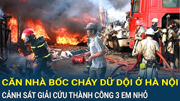 Kinh hãi căn nhà bốc cháy dữ dội ở Hà Nội, cảnh sát lao vào giải cứu thành công 3 em nhỏ mắc kẹt