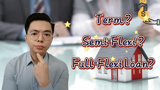 买房时我应该选择哪一种LOAN【房屋贷款类型】？ | Term, Semi-Flexi or Full-Flexi Loans? | 马来西亚3种房屋贷款类型