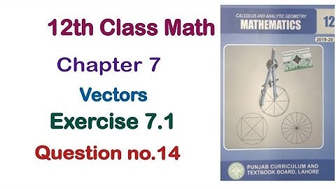FSC Math Part 2 Chapter 7 || Exercise 7.1 Question 14 Vectors || 12Th Class Math