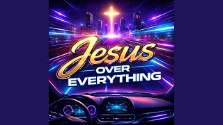 Jesus Over Everything