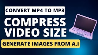 How to Convert Mp4 to Mp3 | Generate A.I Images | Compress Videos/Images