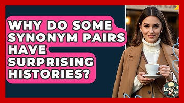 Why Do Some Synonym Pairs Have Surprising Histories? - Lexicon Lounge