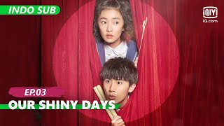 【FULL】Our Shiny Days Ep.3 [INDO SUB] | iQiyi Indonesia