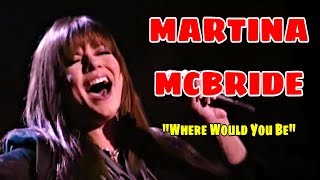 Famous MARTINA MCBRIDE (WHERE WOULD YOU BE) LIVE!! Wealth