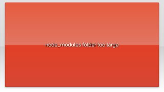node_modules folder too large