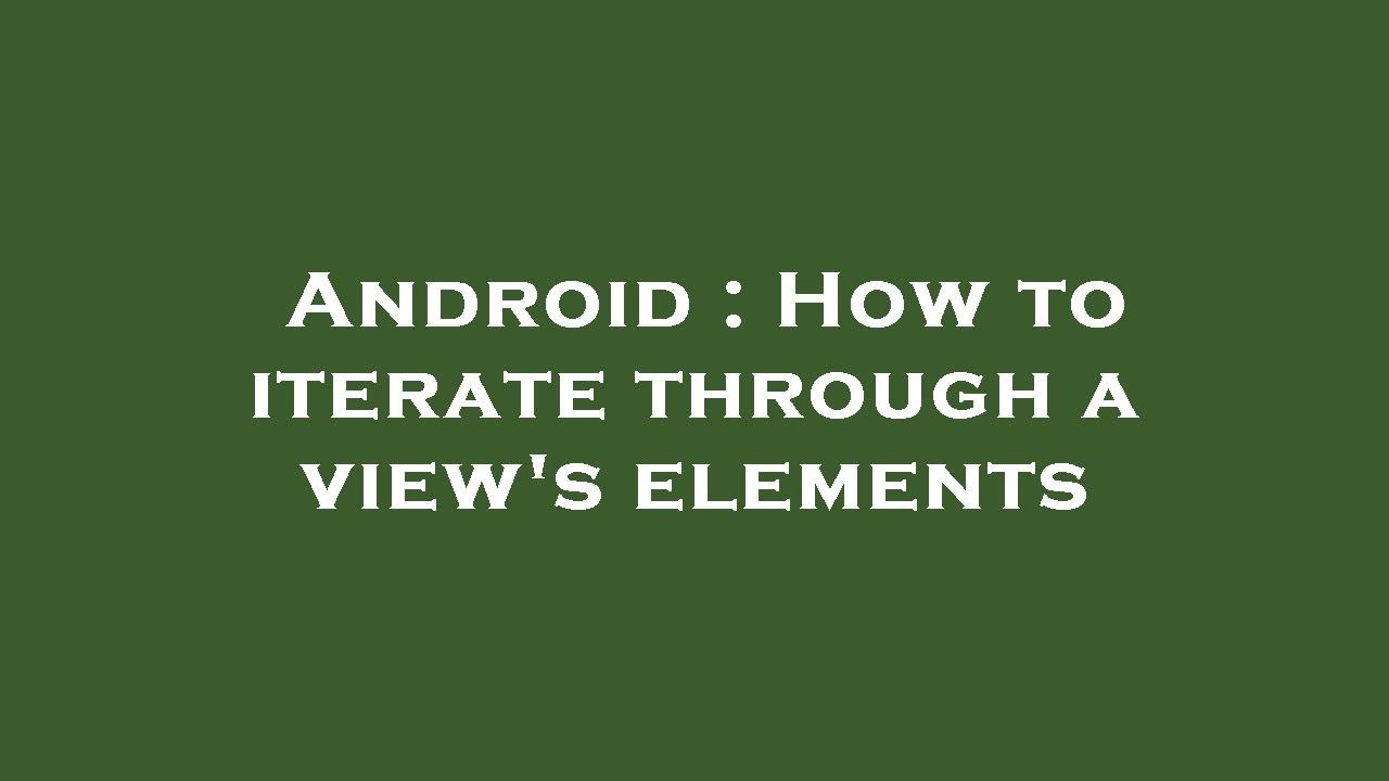 Android : How to iterate through a view's elements - YouTube