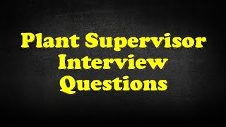 Plant Supervisor Interview Questions