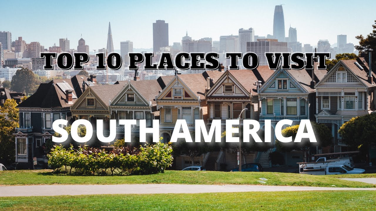 Top 10 Places to Visit South America