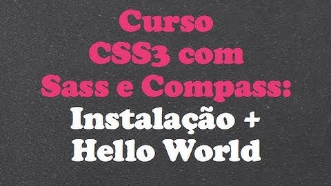 Curso CSS3 com Sass e Compass - Aula 02 - Instalação e Hello World