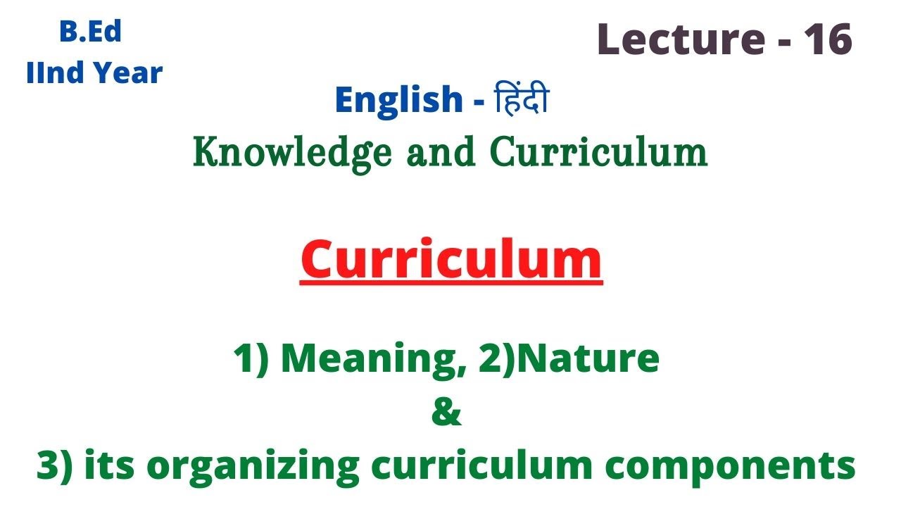 Curriculum Components required in Curriculum development Knowledge