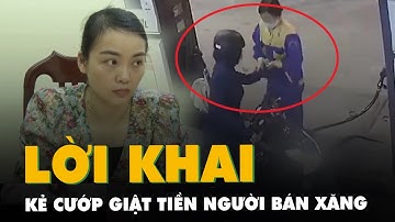 Lời khai của nữ nhân viên văn phòng cướp giật tiền của người bán xăng