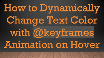 How to Dynamically Change Text Color with @ keyframes Animation on Hover