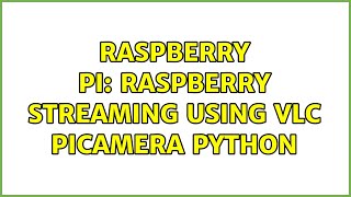Raspberry Pi: Raspberry Streaming using VLC picamera python (3 Solutions!!) Wealth