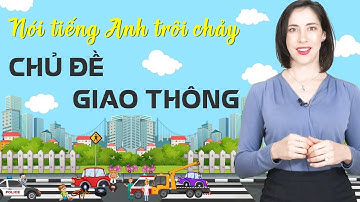 Học từ vựng tiếng Anh giao tiếp cơ bản về chủ đề GIAO THÔNG - Traffic - Tiếng Anh giao tiếp Online